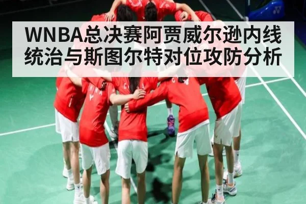 WNBA总决赛阿贾威尔逊内线统治与斯图尔特对位攻防分析